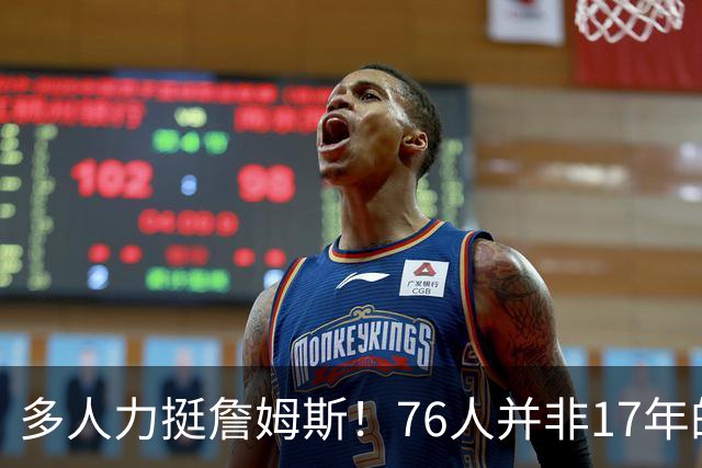 多人力挺詹姆斯！76人并非17年的勇士，他也没像杜兰特巅峰投敌